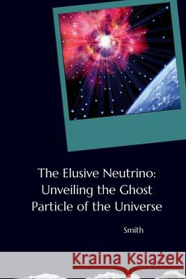 The Elusive Neutrino: Unveiling the Ghost Particle of the Universe Smith 9783384242334 Tredition Gmbh - książka