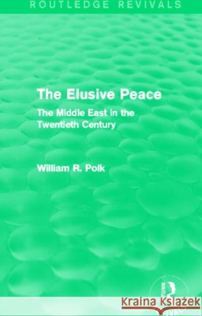 The Elusive Peace (Routledge Revivals): The Middle East in the Twentieth Century Polk, William 9780415702706 Taylor & Francis Ltd - książka