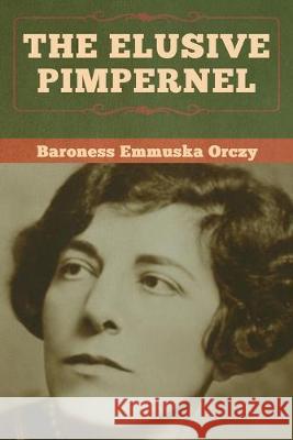 The Elusive Pimpernel Baroness Emmuska Orczy 9781618958563 Bibliotech Press - książka