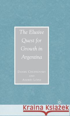 The Elusive Quest for Growth in Argentina Daniel Chudnovsky Andres Lopez 9781403977892 Palgrave MacMillan - książka