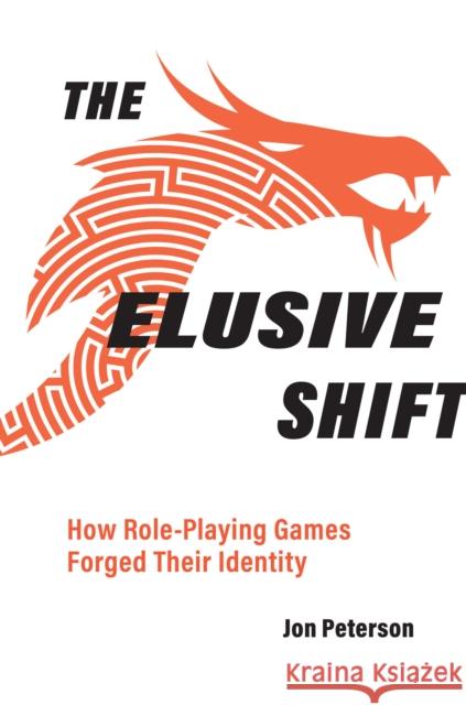 The Elusive Shift: How Role-Playing Games Forged Their Identity Jon Peterson 9780262544900 MIT Press - książka