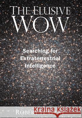 The Elusive Wow: Searching for Extraterrestrial Intelligence Gray, Robert H. 9780983958444 Palmer Square - książka