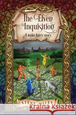 The Elven Inquisition: A Woke Fairy Story Steve Wiley 9780998149295 Lavender Line Press LLC - książka