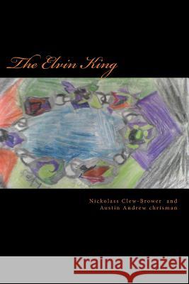 The Elvin King: The Dark Hero Series Nickolass Michael Clew-Brower Austin Andrew Chrisman 9781500934835 Createspace - książka