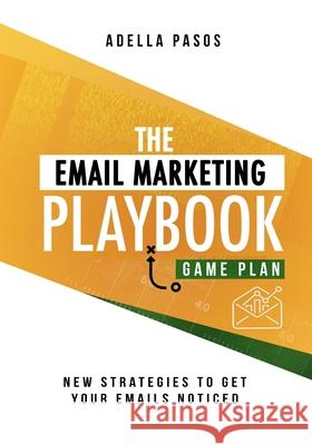 The Email Marketing Playbook - New Strategies to Get Your Emails Noticed: Learn How to use Email Marketing to get Sales and Build High Quality Email M Adella Pasos 9781648584787 Adella Pasos - książka