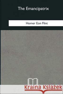 The Emancipatrix Homer Eon Flint 9781979851992 Createspace Independent Publishing Platform - książka