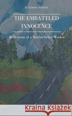 The Embattled Innocence: Reflections of a Muslim Relief Worker Sarfaraz, Irum, Ahmer, Suleman 9798656753555 Independently Published - książka