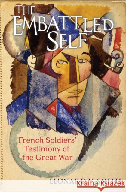 The Embattled Self: French Soldiers' Testimony of the Great War Smith, Leonard V. 9780801479564 Cornell University Press - książka