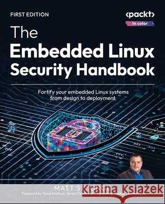 The Embedded Linux Security Handbook: Fortify your embedded Linux systems from design to deployment Matt St. Onge 9781835885642 Packt Publishing Limited - książka