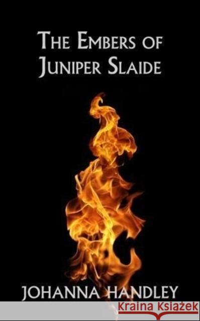 The Embers of Juniper Slaide Handley, Johanna 9781910957110 Rudling House Publishing Limited - książka