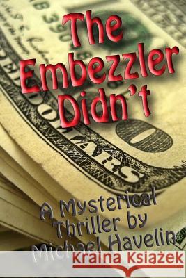 The Embezzler Didn't Michael F. Havelin Michael F. Havelin Michael F. Havelin 9781537254920 Createspace Independent Publishing Platform - książka