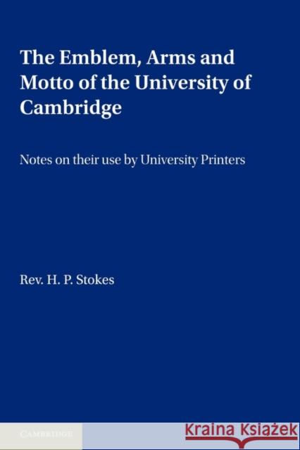 The Emblem, the Arms and the Motto of the University of Cambridge: Notes on Their Use by University Printers Stokes, H. P. 9780521166355 Cambridge University Press - książka
