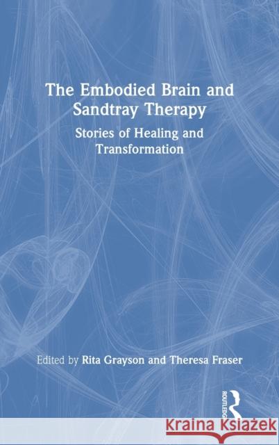 The Embodied Brain and Sandtray Therapy: Stories of Healing and Transformation Rita Grayson Theresa Fraser 9780367507800 Routledge - książka