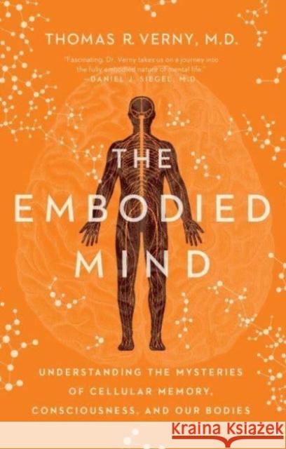 The Embodied Mind: Understanding the Mysteries of Cellular Memory, Consciousness, and Our Bodies Thomas R. Verny 9781639364626 Pegasus Books - książka