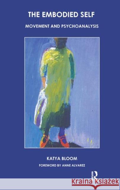 The Embodied Self: Movement and Psychoanalysis Bloom, Katya 9780367327804 Taylor and Francis - książka