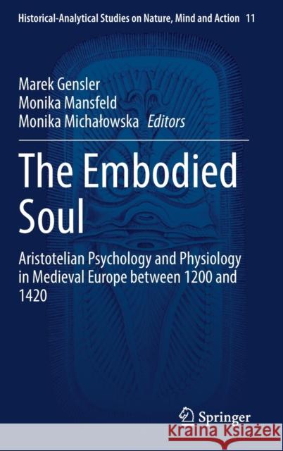 The Embodied Soul: Aristotelian Psychology and Physiology in Medieval Europe Between 1200 and 1420 Gensler, Marek 9783030994525 Springer International Publishing - książka