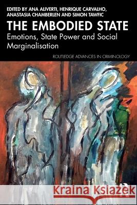 The Embodied State: Emotions, State Power and Social Marginalisation Ana Aliverti Henrique Carvalho Anastasia Chamberlen 9781032617053 Routledge - książka