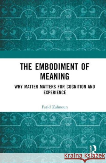 The Embodiment of Meaning: Why Matter Matters for Cognition and Experience Farid Zahnoun 9781032574080 Routledge - książka