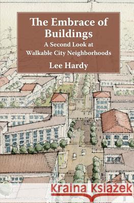The Embrace of Buildings: A Second Look at Walkable City Neighborhoods Lee Hardy 9781937555252 Calvin College Press - książka