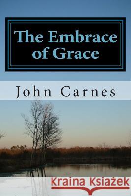 The Embrace of Grace: Moving from Rejection to Adoption John Carnes 9781482728415 Createspace - książka