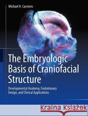 The Embryologic Basis of Craniofacial Structure: Developmental Anatomy, Evolutionary Design, and Clinical Applications Carstens, Michael H. 9783031156359 Springer - książka