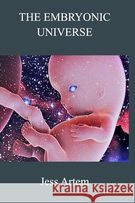 The Embryonic Universe Artem Jess Artem 9798210207876 Blurb - książka