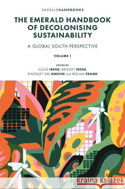 The Emerald Handbook of Decolonising Sustainability: A Global South Perspective Julius Omokhudu Irene Bridget Nneka Irene Kingsley Obi Omeihe 9781836082170 Emerald Publishing Limited - książka