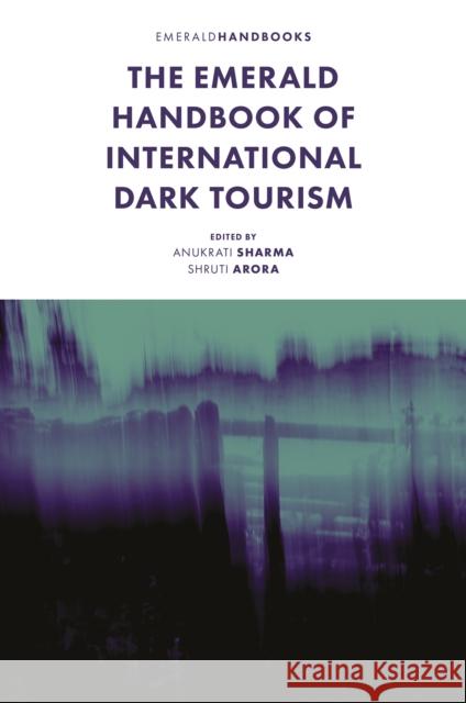 The Emerald Handbook of International Dark Tourism Anukrati Sharma Shruti Arora 9781805925026 Emerald Publishing Limited - książka
