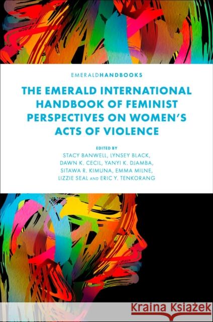 The Emerald International Handbook of Feminist Perspectives on Women's Acts of Violence Stacy Banwell Lynsey Black Dawn K. Cecil 9781803822563 Emerald Publishing Limited - książka