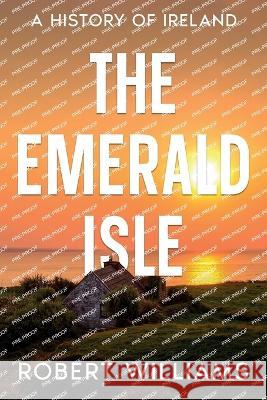 The Emerald Isle: A History of Ireland Robert Williams   9798389776470 Independently Published - książka