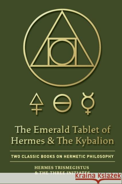 The Emerald Tablet of Hermes & The Kybalion: Two Classic Books on Hermetic Philosophy Hermes Trismegistus The Thre 9781946774804 Quick Time Press - książka