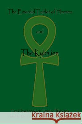 The Emerald Tablet Of Hermes & The Kybalion: Two Classic Bookson Hermetic Philosophy Initiates, The Three 9781438235721 Createspace - książka