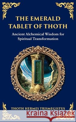 The Emerald Tablet: Unlocking the Secrets of the Cosmos and Spiritual Transformation Hermes Trismegistus Tim Zengerink 9781804213483 Library of Alexandria - książka