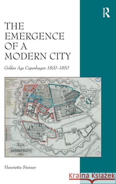 The Emergence of a Modern City: Golden Age Copenhagen 1800-1850 Steiner, Henriette 9781472413253 Ashgate Publishing Limited - książka