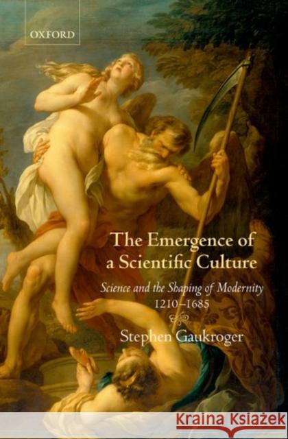 The Emergence of a Scientific Culture: Science and the Shaping of Modernity 1210-1685 Gaukroger, Stephen 9780199296446 Oxford University Press, USA - książka