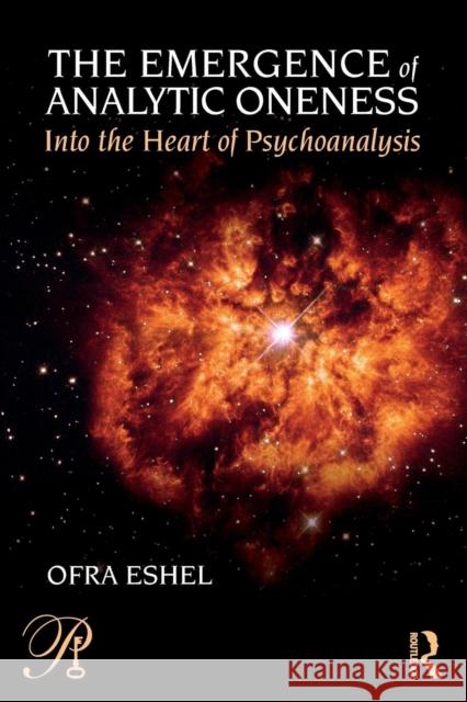 The Emergence of Analytic Oneness: Into the Heart of Psychoanalysis Ofra Eshel (Tel Aviv University, Israel)   9781138186347 Routledge - książka