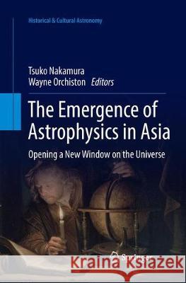 The Emergence of Astrophysics in Asia: Opening a New Window on the Universe Nakamura, Tsuko 9783319872292 Springer - książka