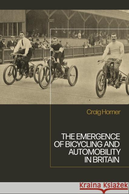 The Emergence of Bicycling and Automobility in Britain Craig Horner 9781350054189 Bloomsbury Academic - książka