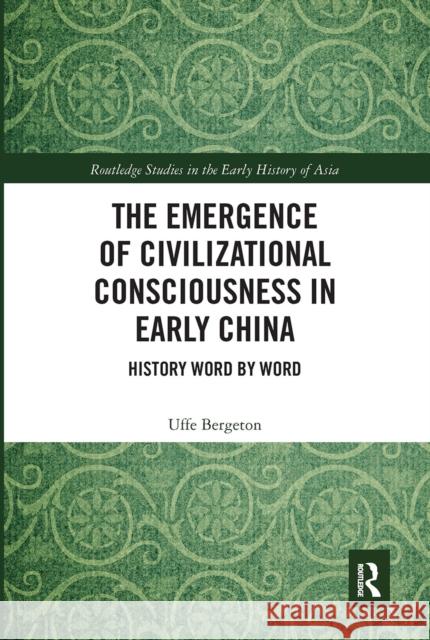 The Emergence of Civilizational Consciousness in Early China: History Word by Word Uffe Bergeton 9780367663872 Routledge - książka