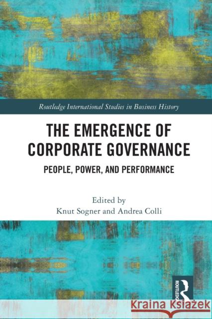 The Emergence of Corporate Governance: People, Power and Performance Knut Sogner Andrea Colli 9781032013589 Routledge - książka