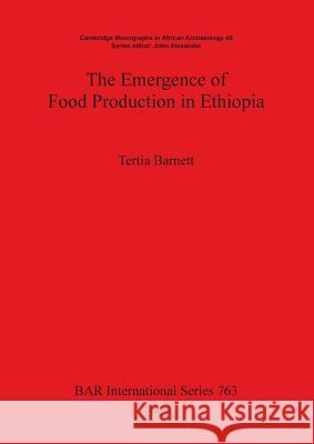 The Emergence of Food Production in Ethiopia Tertia Barnett 9780860549710 British Archaeological Reports Oxford Ltd - książka