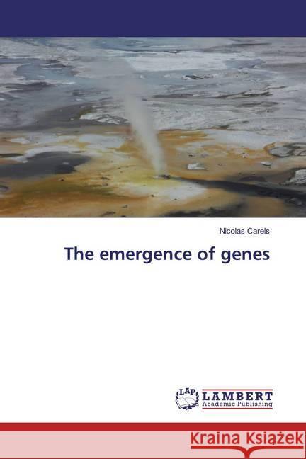 The emergence of genes Carels, Nicolas 9786200079176 LAP Lambert Academic Publishing - książka