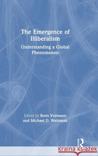 The Emergence of Illiberalism: Understanding a Global Phenomenon Boris Vormann Michael Weinman 9780367366261 Routledge - książka