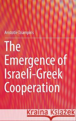 The Emergence of Israeli-Greek Cooperation Aristotle Tziampiris 9783319126036 Springer - książka