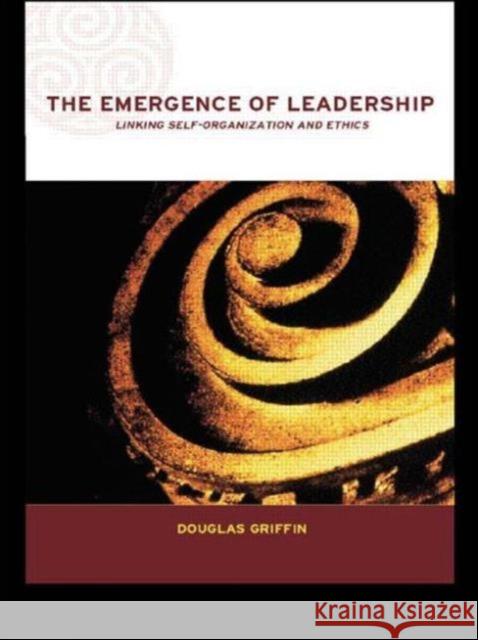 The Emergence of Leadership: Linking Self-Organization and Ethics Griffin, Douglas 9780415249171 Routledge - książka