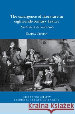 The emergence of literature in eighteenth–century France – The battle of the school books Gemma Tidman 9781802077629  - książka