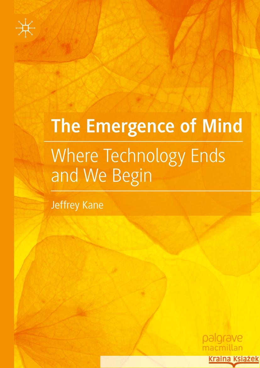 The Emergence of Mind: Where Technology Ends and We Begin Jeffrey Kane 9783031468377 Springer International Publishing AG - książka