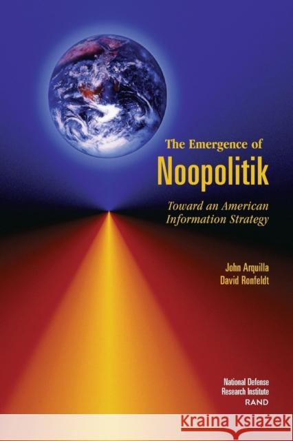 The Emergence of Noopolitik: Toward An American Information Strategy Arquilla, John 9780833026989 RAND Corporation - książka