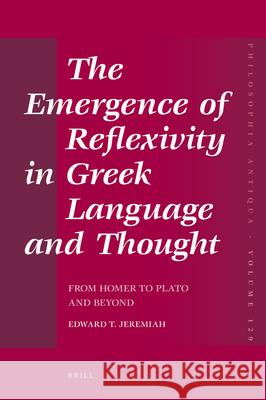 The Emergence of Reflexivity in Greek Language and Thought: From Homer to Plato and Beyond Edward T. Jeremiah Sarah Mortimer John Robertson 9789004221956 Brill Academic Publishers - książka