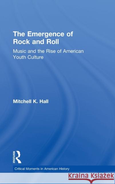 The Emergence of Rock and Roll: Music and the Rise of American Youth Culture Hall, Mitchell K. 9780415833127 Routledge - książka